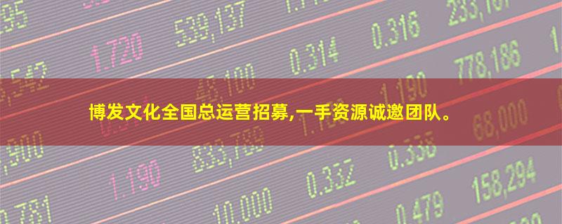 博发文化全国总运营招募,一手资源诚邀团队。.jpg 博发文化.jpg